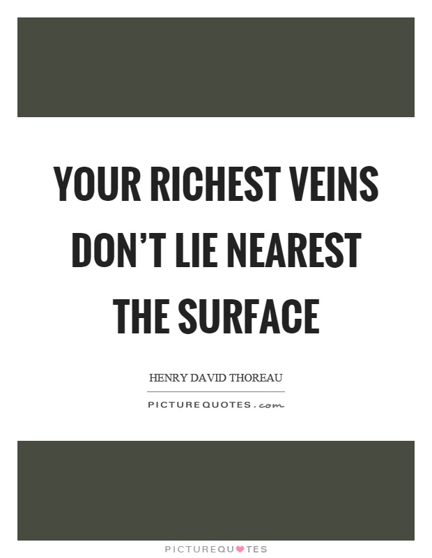 Your richest veins don't lie nearest the surface Picture Quote #1