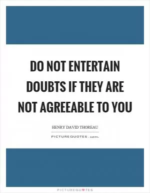 Do not entertain doubts if they are not agreeable to you Picture Quote #1