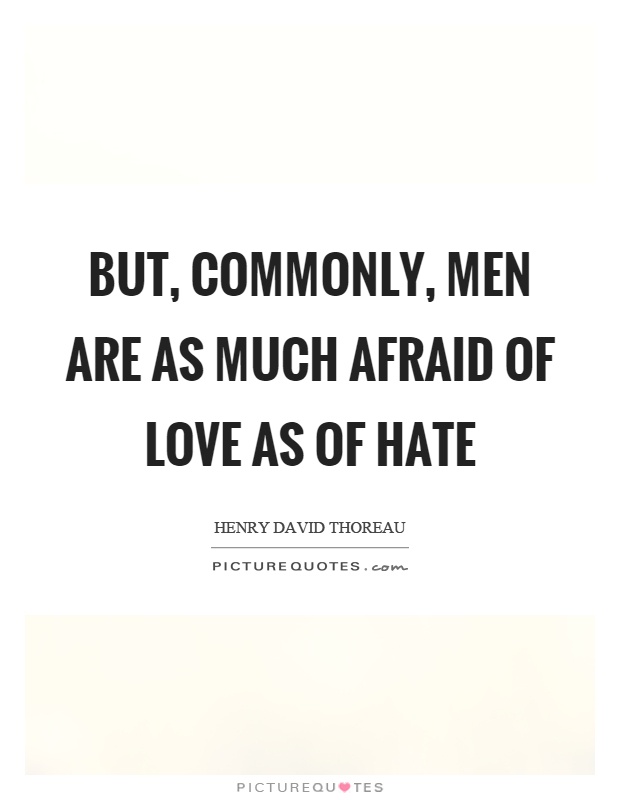 But, commonly, men are as much afraid of love as of hate Picture Quote #1