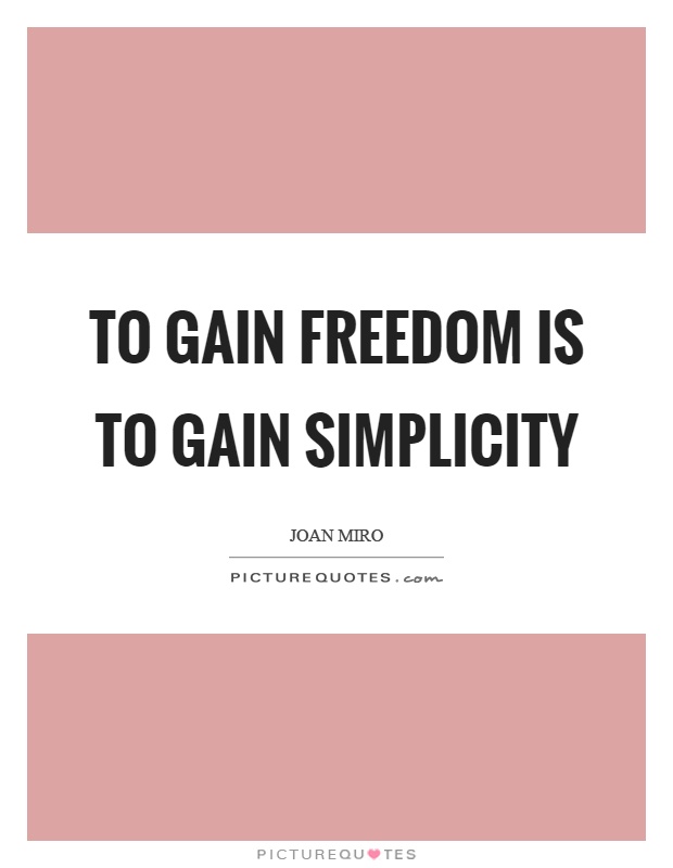 To gain freedom is to gain simplicity Picture Quote #1