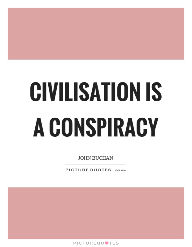 Civilisation is a conspiracy Picture Quote #1