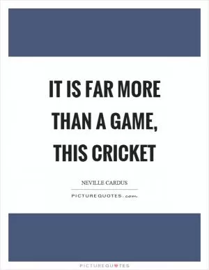 It is far more than a game, this cricket Picture Quote #1