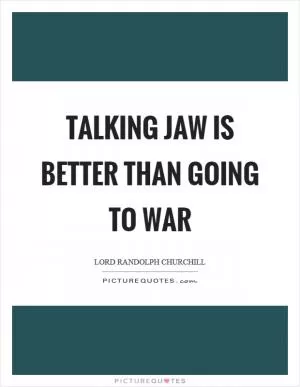 Talking jaw is better than going to war Picture Quote #1