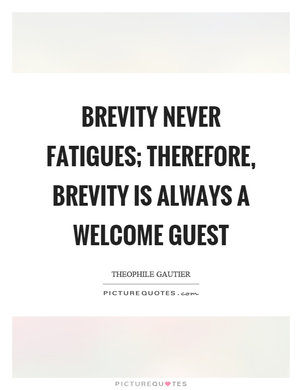 Brevity never fatigues; therefore, brevity is always a welcome guest Picture Quote #1