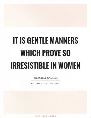 It is gentle manners which prove so irresistible in women Picture Quote #1