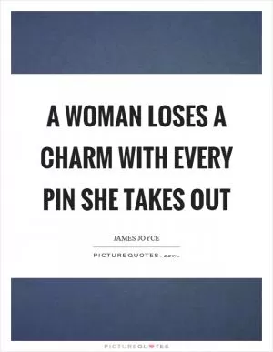 A woman loses a charm with every pin she takes out Picture Quote #1