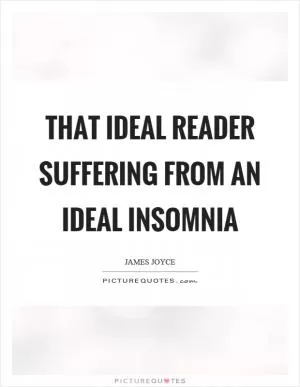That ideal reader suffering from an ideal insomnia Picture Quote #1
