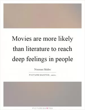 Movies are more likely than literature to reach deep feelings in people Picture Quote #1