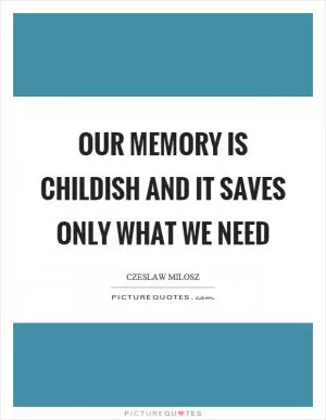 Our memory is childish and it saves only what we need Picture Quote #1