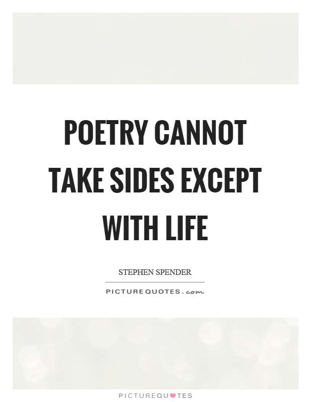 Poetry cannot take sides except with life Picture Quote #1