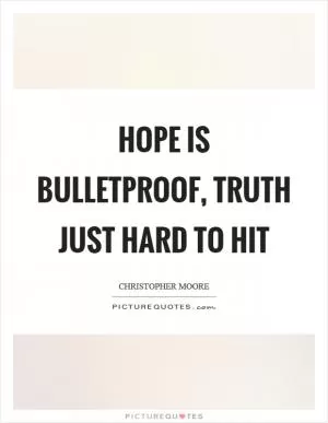 Hope is bulletproof, truth just hard to hit Picture Quote #1