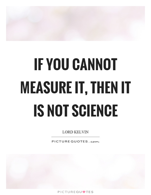 If you cannot measure it, then it is not science Picture Quote #1