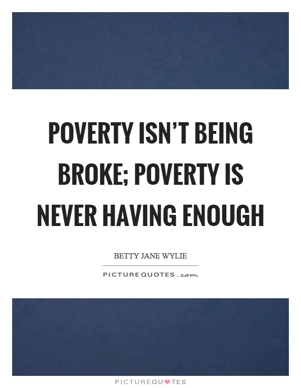 Poverty isn't being broke; poverty is never having enough Picture Quote #1