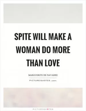 Spite will make a woman do more than love Picture Quote #1