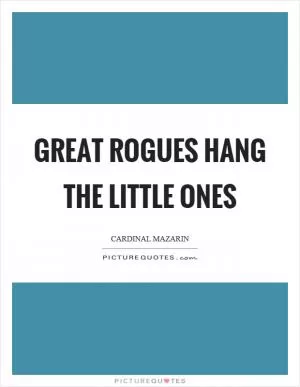 Great rogues hang the little ones Picture Quote #1