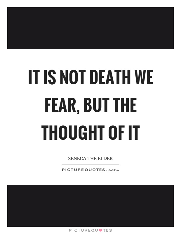 It is not death we fear, but the thought of it Picture Quote #1