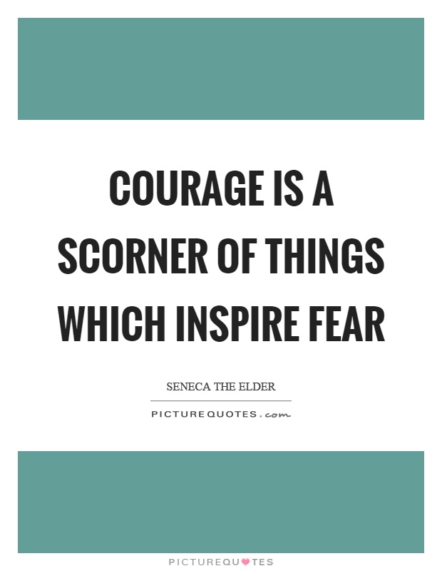Courage is a scorner of things which inspire fear Picture Quote #1