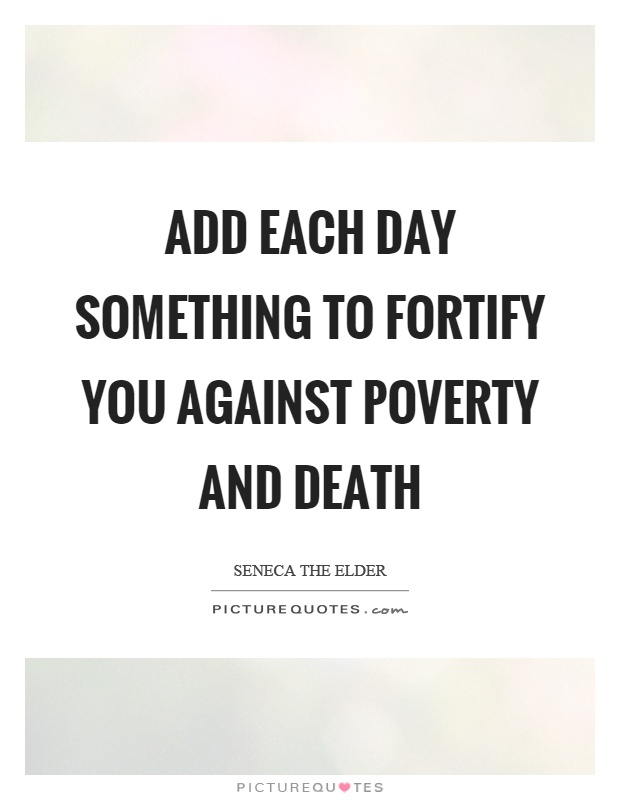 Add each day something to fortify you against poverty and death Picture Quote #1