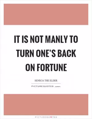 It is not manly to turn one’s back on fortune Picture Quote #1