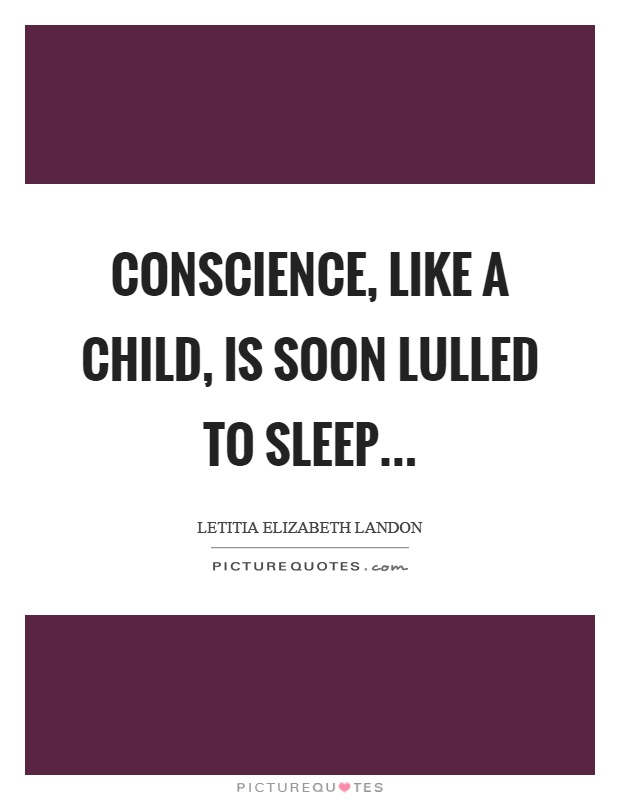 Conscience, like a child, is soon lulled to sleep Picture Quote #1
