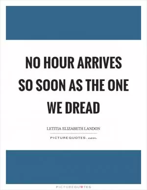 No hour arrives so soon as the one we dread Picture Quote #1