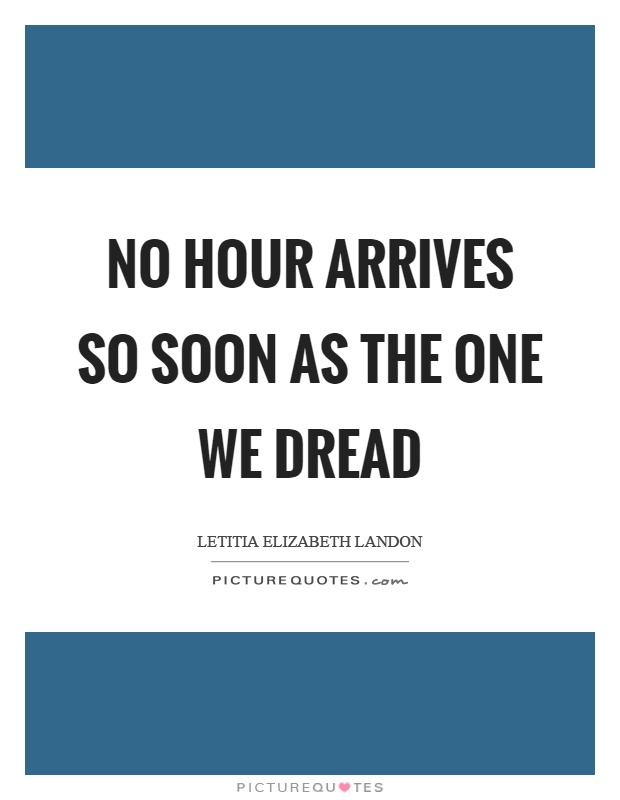 No hour arrives so soon as the one we dread Picture Quote #1