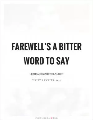 Farewell’s a bitter word to say Picture Quote #1
