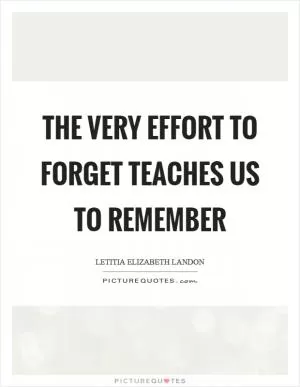 The very effort to forget teaches us to remember Picture Quote #1