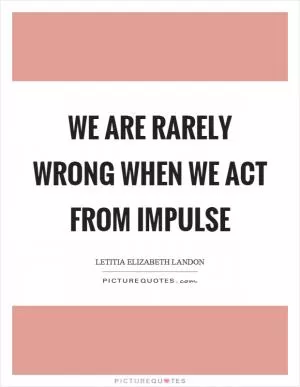 We are rarely wrong when we act from impulse Picture Quote #1