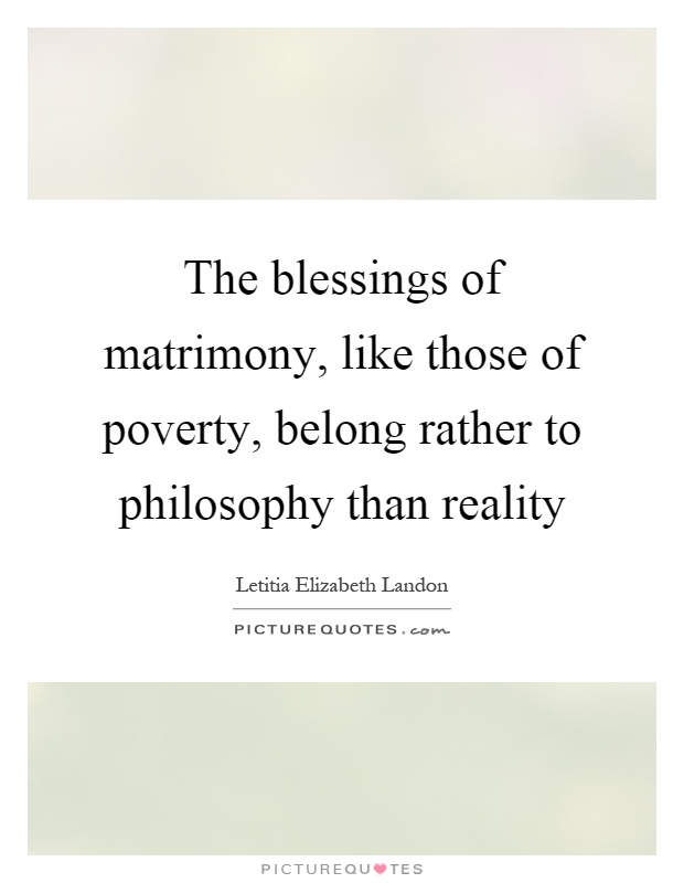 The blessings of matrimony, like those of poverty, belong rather to philosophy than reality Picture Quote #1