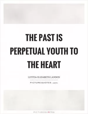 The past is perpetual youth to the heart Picture Quote #1