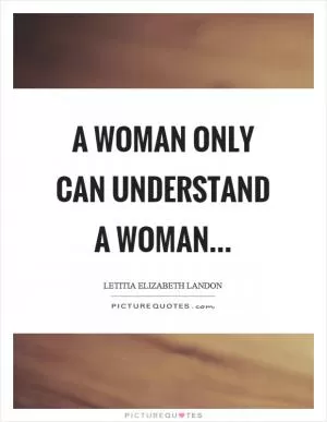A woman only can understand a woman Picture Quote #1