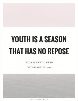 Youth is a season that has no repose Picture Quote #1