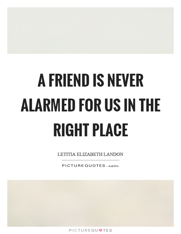 A friend is never alarmed for us in the right place Picture Quote #1