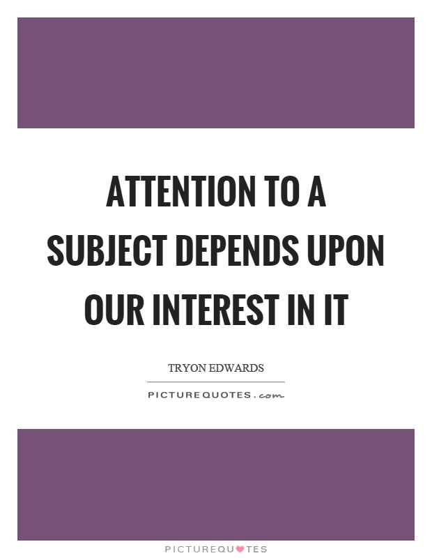 Attention to a subject depends upon our interest in it Picture Quote #1