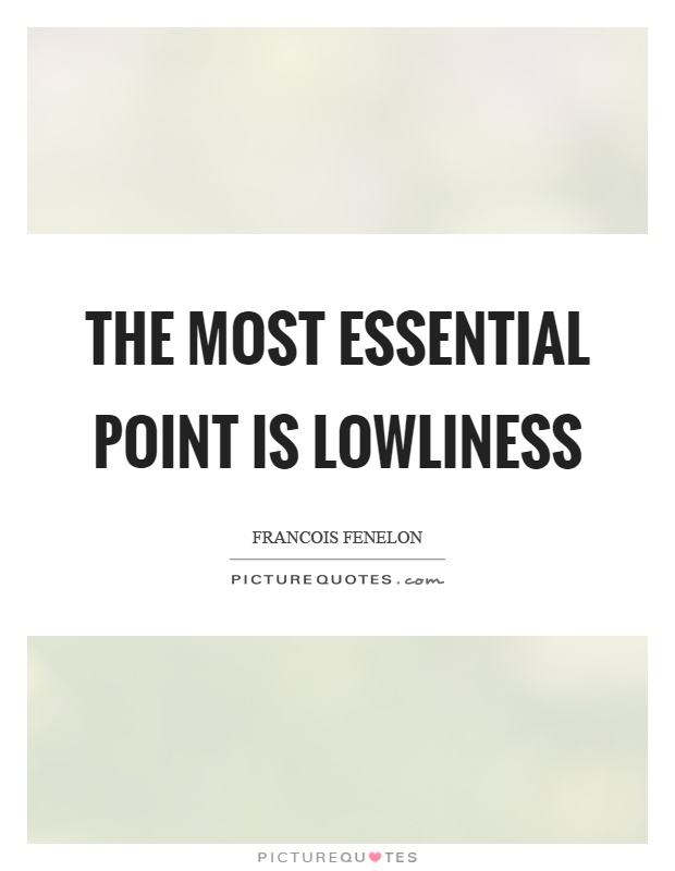 The most essential point is lowliness Picture Quote #1