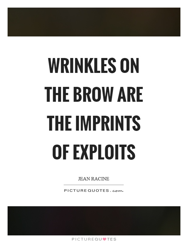 Wrinkles on the brow are the imprints of exploits Picture Quote #1