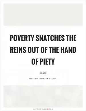 Poverty snatches the reins out of the hand of piety Picture Quote #1