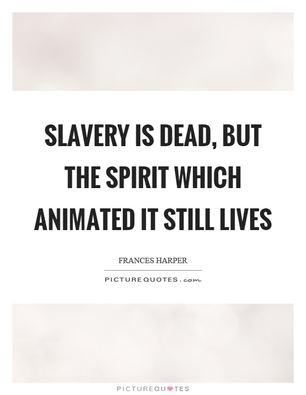 Slavery is dead, but the spirit which animated it still lives Picture Quote #1
