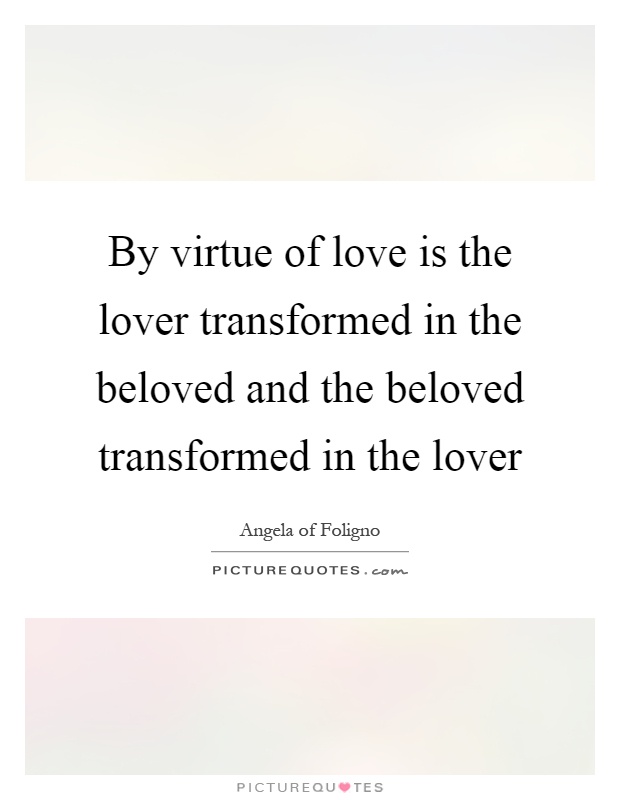 By virtue of love is the lover transformed in the beloved and the beloved transformed in the lover Picture Quote #1