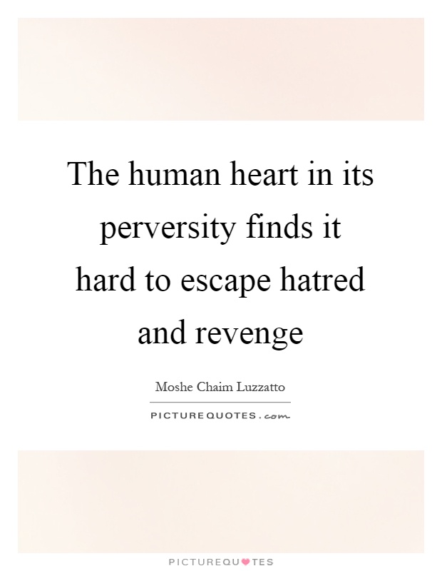 The human heart in its perversity finds it hard to escape hatred and revenge Picture Quote #1