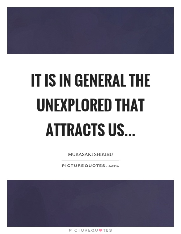 It is in general the unexplored that attracts us Picture Quote #1
