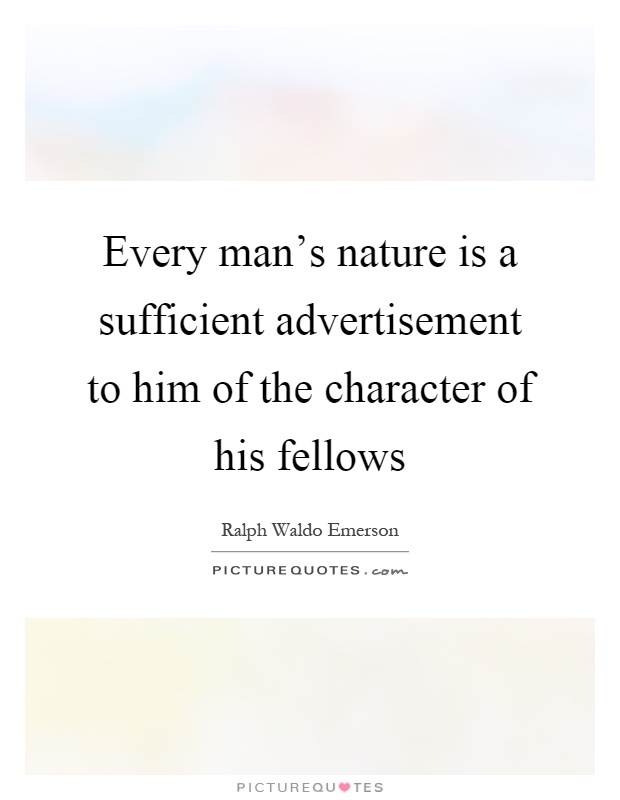 Every man's nature is a sufficient advertisement to him of the character of his fellows Picture Quote #1