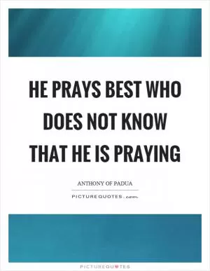 He prays best who does not know that he is praying Picture Quote #1