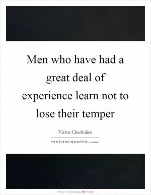 Men who have had a great deal of experience learn not to lose their temper Picture Quote #1