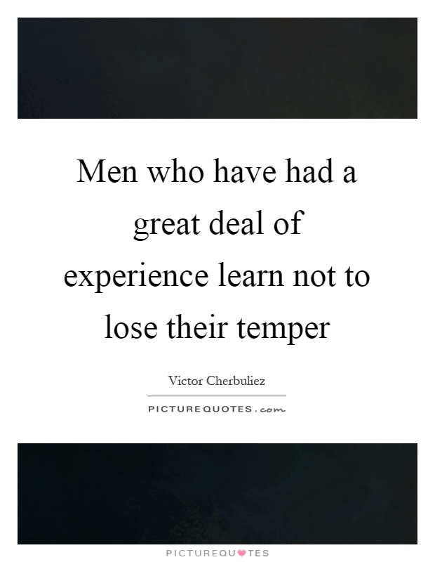 Men who have had a great deal of experience learn not to lose their temper Picture Quote #1