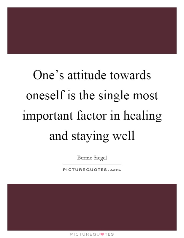 One's attitude towards oneself is the single most important factor in healing and staying well Picture Quote #1