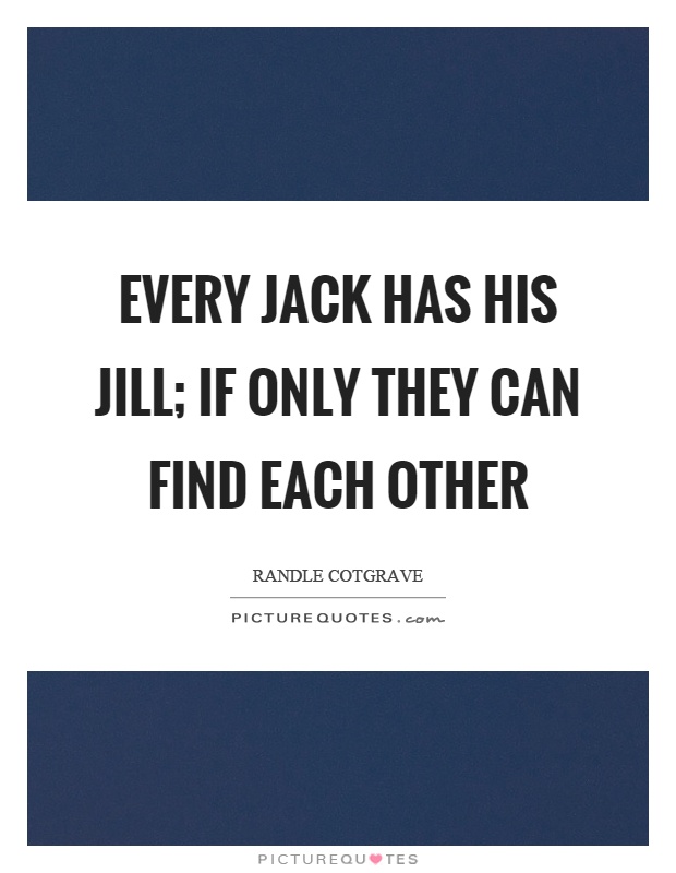 Every jack has his jill; if only they can find each other Picture Quote #1