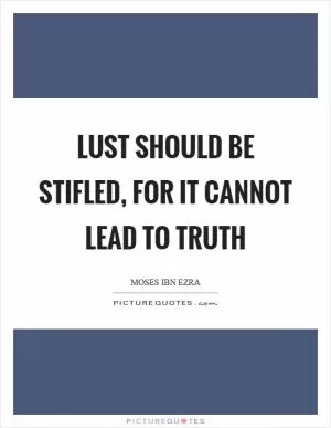 Lust should be stifled, for it cannot lead to truth Picture Quote #1