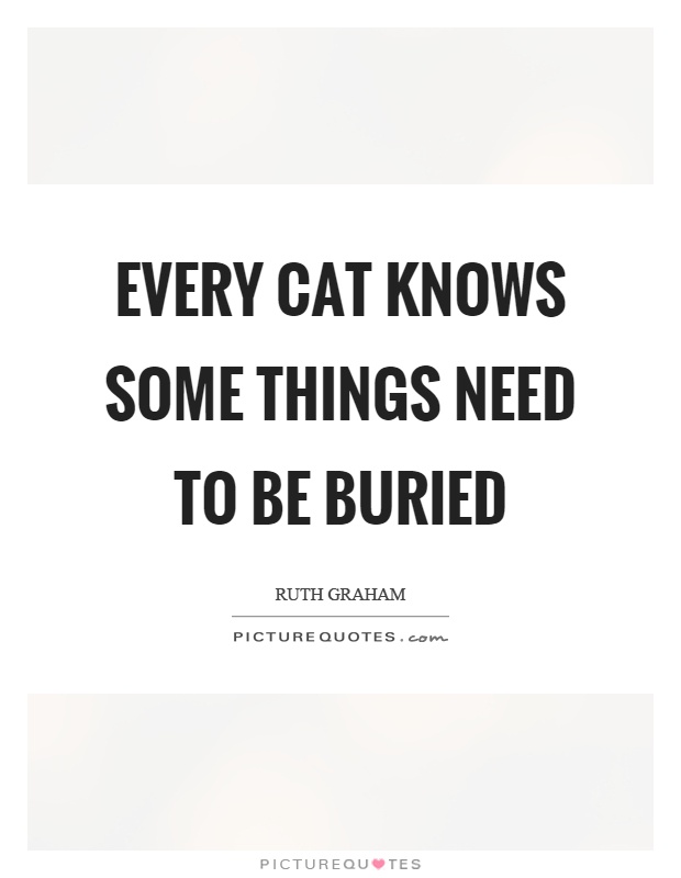 Every cat knows some things need to be buried Picture Quote #1